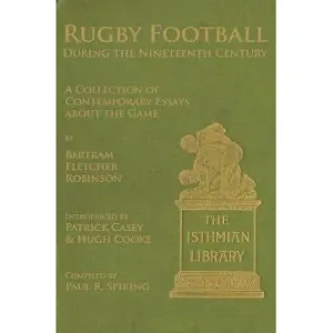Rugby Football during the Nineteenth Century: A Collection of Contemporary Essays about the Game by Bertram Fletcher Robinson - History of Rugby